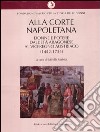 Alla corte napoletana. Donne e potere dall'età aragonese al viceregno austriaco (1442-1734) libro