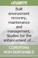 Built environment recovery, maintenance and management. Studies for the enhancement of built, urban and environmental resources libro