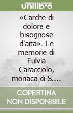 «Carche di dolore e bisognose d'aita». Le memorie di Fulvia Caracciolo, monaca di S. Gregorio Armeno (1580). Studi e testo critico di fonti del Cinquecento. Ediz. critica libro