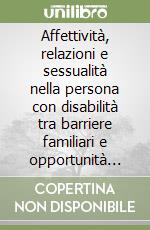 Affettività, relazioni e sessualità nella persona con disabilità tra barriere familiari e opportunità istituzionali