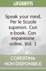 Speak your mind. Per le Scuole superiori. Con e-book. Con espansione online. Vol. 1 libro