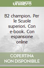 B2 champion. Per le Scuole superiori. Con e-book. Con espansione online libro