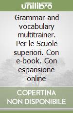 Grammar and vocabulary multitrainer. Per le Scuole superiori. Con e-book. Con espansione online libro