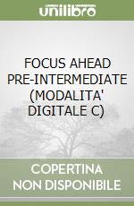 FOCUS AHEAD PRE-INTERMEDIATE (MODALITA' DIGITALE C) libro