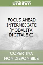 FOCUS AHEAD INTERMEDIATE (MODALITA' DIGITALE C) libro