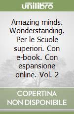 Amazing minds. Wonderstanding. Per le Scuole superiori. Con e-book. Con espansione online. Vol. 2