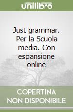 Just grammar. Per la Scuola media. Con espansione online