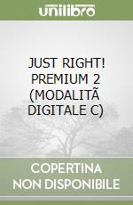 JUST RIGHT! PREMIUM 2 (MODALITÃ  DIGITALE C) libro