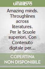 Amazing minds. Throughlines across literatures. Per le Scuole superiori. Con Contenuto digitale per accesso on line. Con Contenuto digitale per download libro