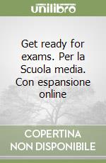 Get ready for exams. Per la Scuola media. Con espansione online libro