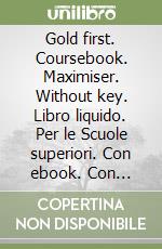 Gold first. Coursebook. Maximiser. Without key. Libro liquido. Per le Scuole superiori. Con ebook. Con espansione online libro