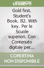 Gold first. Student's Book. B2. With key. Per le Scuole superiori. Con Contenuto digitale per accesso online libro