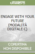 ENGAGE WITH YOUR FUTURE (MODALITÀ DIGITALE C) libro