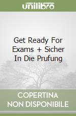 Get Ready For Exams + Sicher In Die Prufung libro