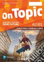 On topic. A2/B1. Your world, your ideas, your future. Student's book, Workbook. Per le Scuole superiori. Con e-book. Con espansione online libro