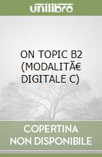 ON TOPIC B2 (MODALITÃ€ DIGITALE C) libro