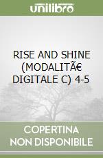 RISE AND SHINE (MODALITÃ€ DIGITALE C) 4-5 libro