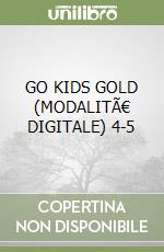 GO KIDS GOLD (MODALITÃ€ DIGITALE) 4-5 libro