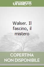 Walser. Il fascino, il mistero