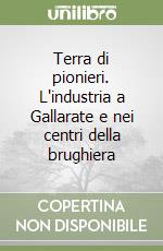 Terra di pionieri. L'industria a Gallarate e nei centri della brughiera libro