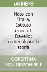 Nato con l'Italia. Istituto tecnico F. Davello: materiali per la storia libro
