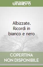 Albizzate. Ricordi in bianco e nero libro