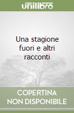 Una stagione fuori e altri racconti libro