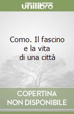 Como. Il fascino e la vita di una città libro