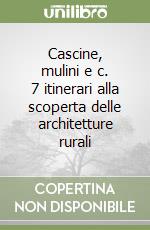 Cascine, mulini e c. 7 itinerari alla scoperta delle architetture rurali