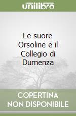 Le suore Orsoline e il Collegio di Dumenza libro