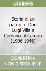 Storia di un parroco. Don Luigi Villa a Cardano al Campo (1906-1946) libro