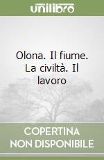 Olona. Il fiume. La civiltà. Il lavoro