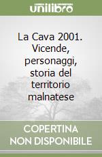 La Cava 2001. Vicende, personaggi, storia del territorio malnatese libro