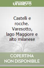 Castelli e rocche. Varesotto, lago Maggiore e alto milanese libro