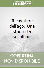 Il cavaliere dell'ago. Una storia dei secoli bui