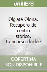 Olgiate Olona. Recupero del centro storico. Concorso di idee libro