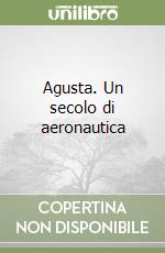 Agusta. Un secolo di aeronautica libro