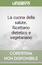 La cucina della salute. Ricettario dietetico e vegetariano libro