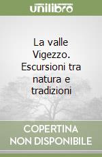 La valle Vigezzo. Escursioni tra natura e tradizioni libro