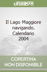 Il Lago Maggiore navigando. Calendario 2004 libro