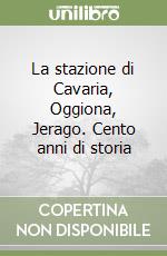 La stazione di Cavaria, Oggiona, Jerago. Cento anni di storia libro