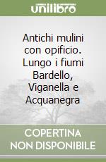 Antichi mulini con opificio. Lungo i fiumi Bardello, Viganella e Acquanegra libro