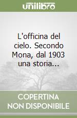 L'officina del cielo. Secondo Mona, dal 1903 una storia... libro