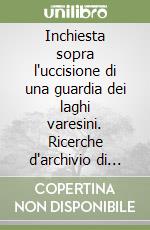 Inchiesta sopra l'uccisione di una guardia dei laghi varesini. Ricerche d'archivio di Angelo Barbieri libro