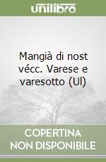 Mangià di nost vécc. Varese e varesotto (Ul) libro