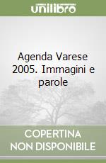 Agenda Varese 2005. Immagini e parole libro