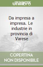 Da impresa a impresa. Le industrie in provincia di Varese libro