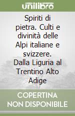 Spiriti di pietra. Culti e divinità delle Alpi italiane e svizzere. Dalla Liguria al Trentino Alto Adige libro