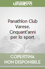 Panathlon Club Varese. Cinquant'anni per lo sport libro