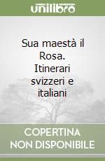 Sua maestà il Rosa. Itinerari svizzeri e italiani libro